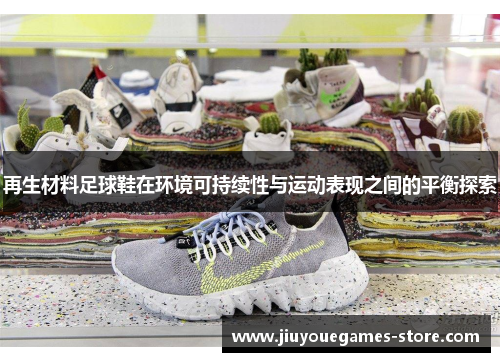 再生材料足球鞋在环境可持续性与运动表现之间的平衡探索
